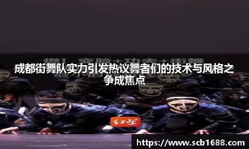 成都街舞队实力引发热议舞者们的技术与风格之争成焦点