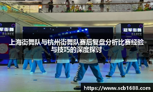 上海街舞队与杭州街舞队赛后复盘分析比赛经验与技巧的深度探讨