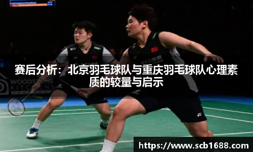 赛后分析：北京羽毛球队与重庆羽毛球队心理素质的较量与启示