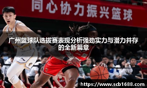 广州篮球队选拔赛表现分析强劲实力与潜力并存的全新篇章