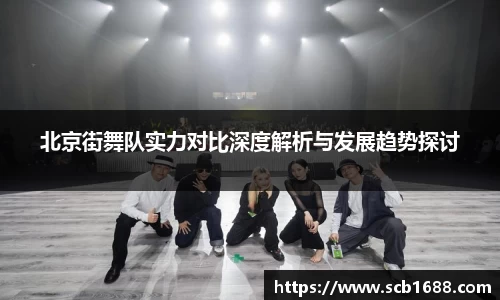 北京街舞队实力对比深度解析与发展趋势探讨