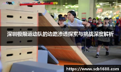 深圳极限运动队的边路渗透探索与挑战深度解析